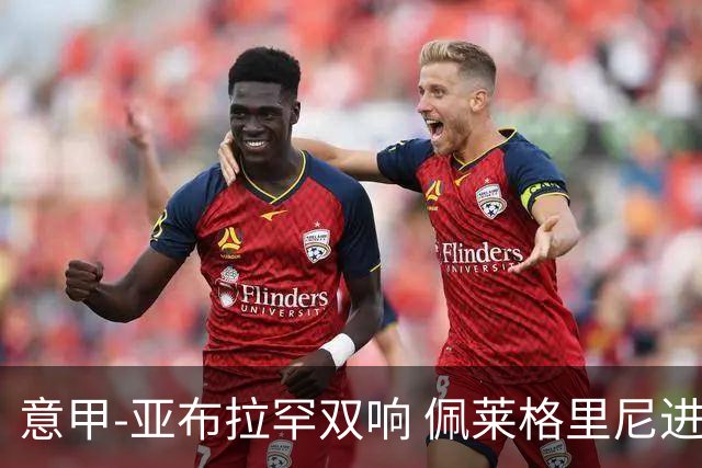 意甲-亚布拉罕双响 佩莱格里尼进球 罗马3-0收官